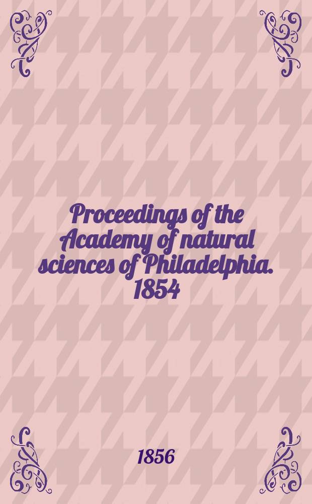 Proceedings of the Academy of natural sciences of Philadelphia. 1854/1855, Vol.7, №6