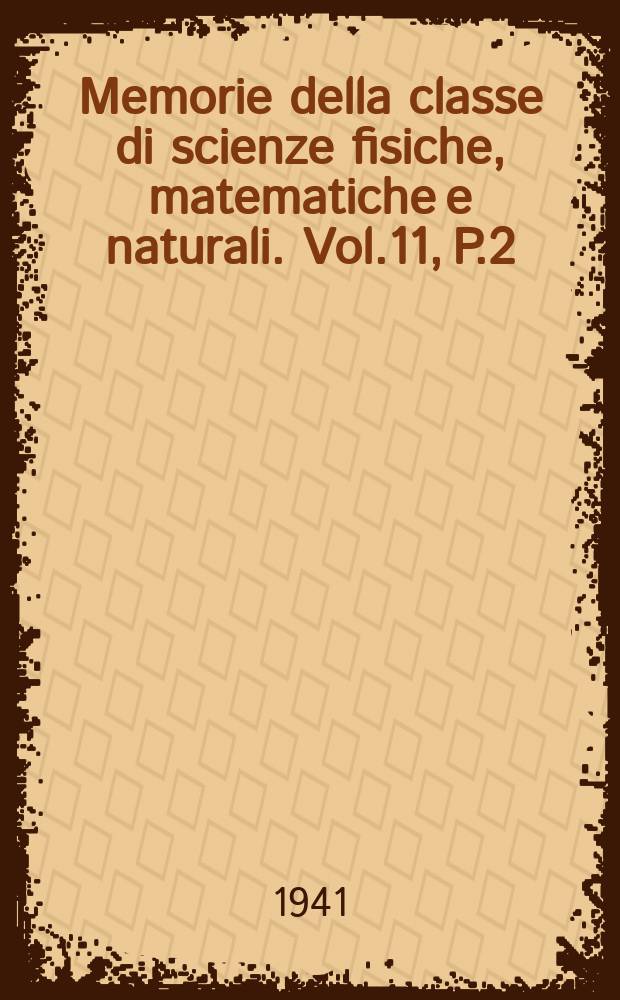 Memorie della classe di scienze fisiche, matematiche e naturali. Vol.11, P.2