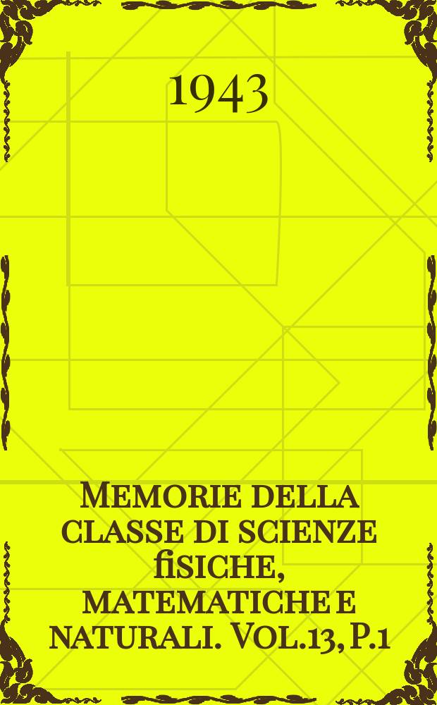 Memorie della classe di scienze fisiche, matematiche e naturali. Vol.13, P.1
