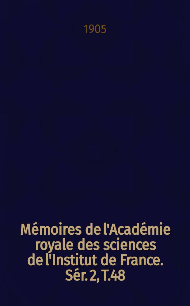 M&eacute;moires de l'Acad&eacute;mie royale des sciences de l'Institut de France. S&eacute;r. 2, T.48