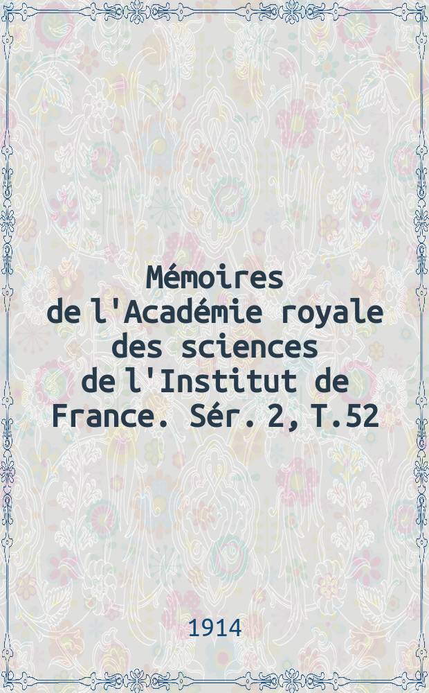M&eacute;moires de l'Acad&eacute;mie royale des sciences de l'Institut de France. S&eacute;r. 2, T.52