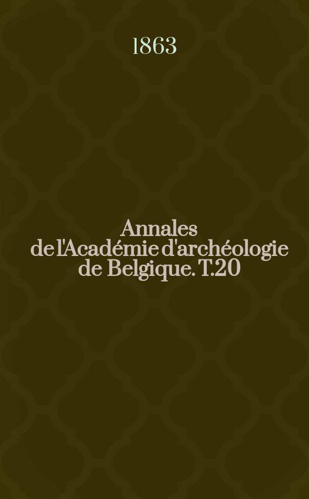 Annales de l'Académie d'archéologie de Belgique. T.20