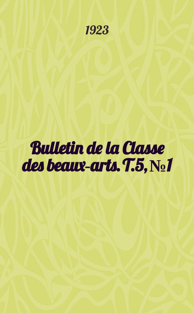 Bulletin de la Classe des beaux-arts. T.5, №1/6