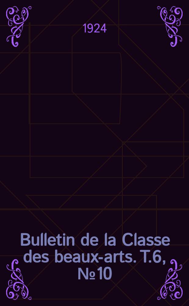 Bulletin de la Classe des beaux-arts. T.6, №10/12