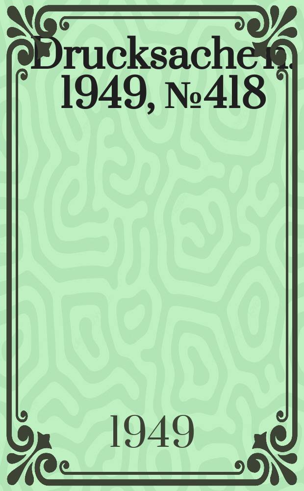 Drucksache[n]. 1949, №418