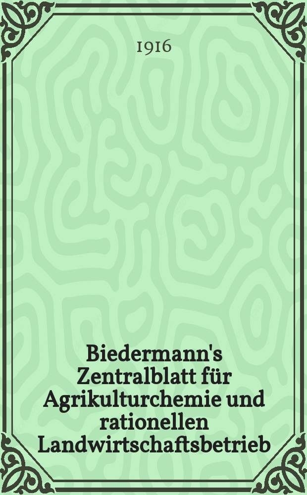 Biedermann's Zentralblatt für Agrikulturchemie und rationellen Landwirtschaftsbetrieb : Referierendes Organ für naturwissenschaftliche. Forschungen in ihren Anwendung auf die Landwirtschaft. Jg.45 1916, H.10