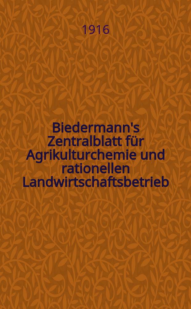 Biedermann's Zentralblatt für Agrikulturchemie und rationellen Landwirtschaftsbetrieb : Referierendes Organ für naturwissenschaftliche. Forschungen in ihren Anwendung auf die Landwirtschaft. Jg.45 1916, H.11