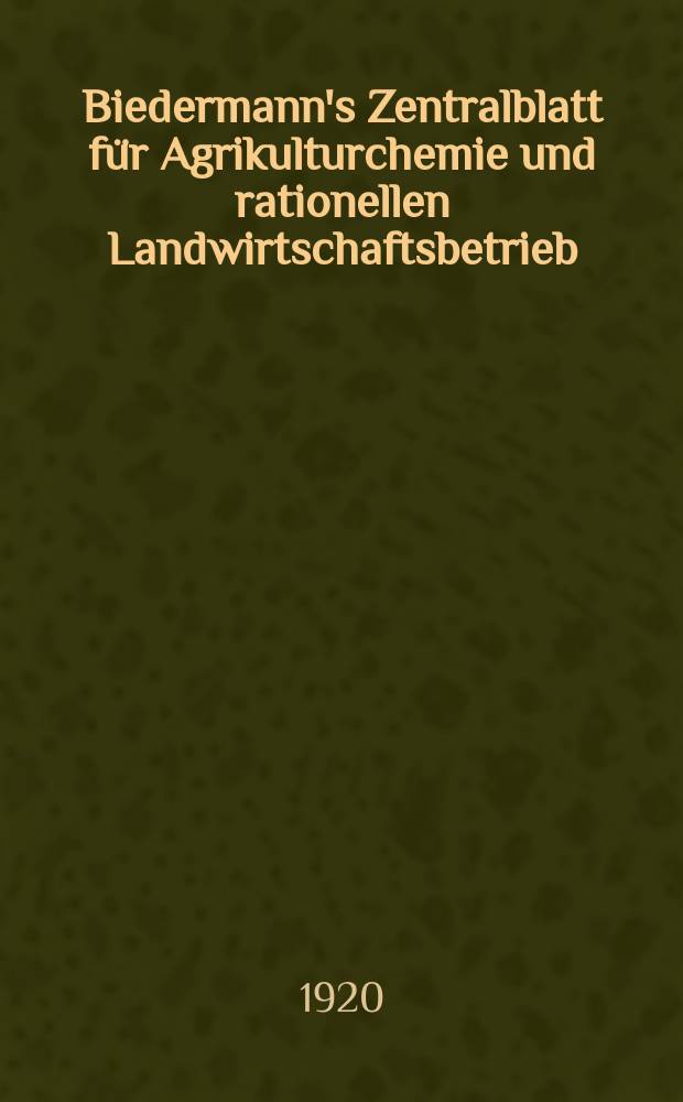 Biedermann's Zentralblatt für Agrikulturchemie und rationellen Landwirtschaftsbetrieb : Referierendes Organ für naturwissenschaftliche. Forschungen in ihren Anwendung auf die Landwirtschaft. Jg.49 1920, H.11