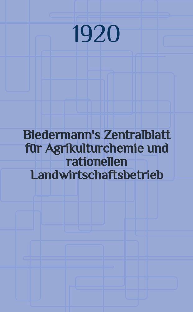 Biedermann's Zentralblatt für Agrikulturchemie und rationellen Landwirtschaftsbetrieb : Referierendes Organ für naturwissenschaftliche. Forschungen in ihren Anwendung auf die Landwirtschaft. Jg.49 1920, H.12