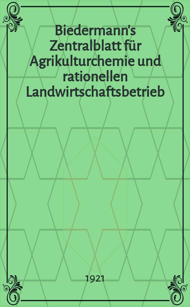 Biedermann's Zentralblatt für Agrikulturchemie und rationellen Landwirtschaftsbetrieb : Referierendes Organ für naturwissenschaftliche. Forschungen in ihren Anwendung auf die Landwirtschaft. Jg.50 1921, H.4