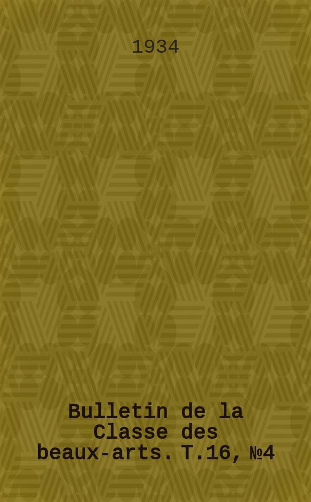 Bulletin de la Classe des beaux-arts. T.16, №4