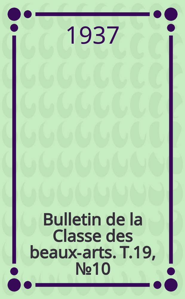 Bulletin de la Classe des beaux-arts. T.19, №10