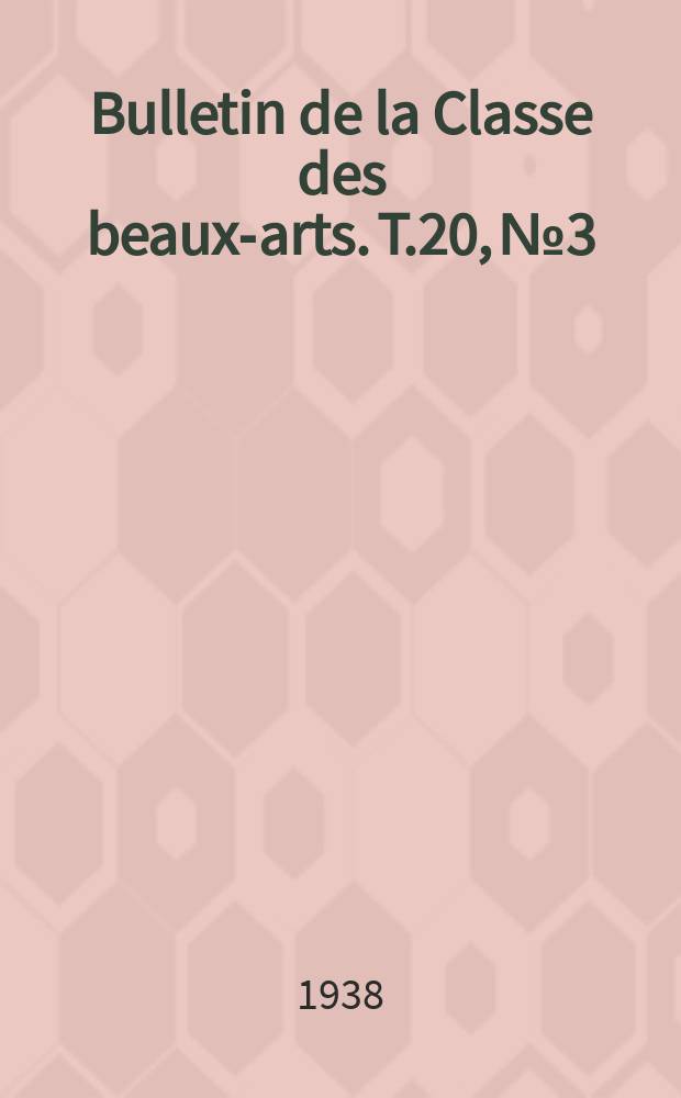 Bulletin de la Classe des beaux-arts. T.20, №3