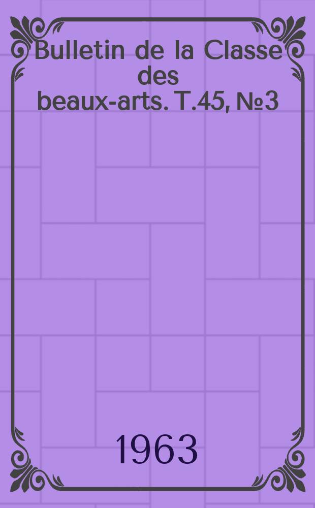 Bulletin de la Classe des beaux-arts. T.45, №3