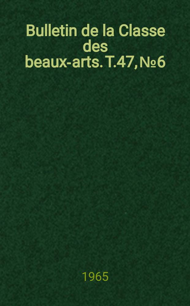 Bulletin de la Classe des beaux-arts. T.47, №6