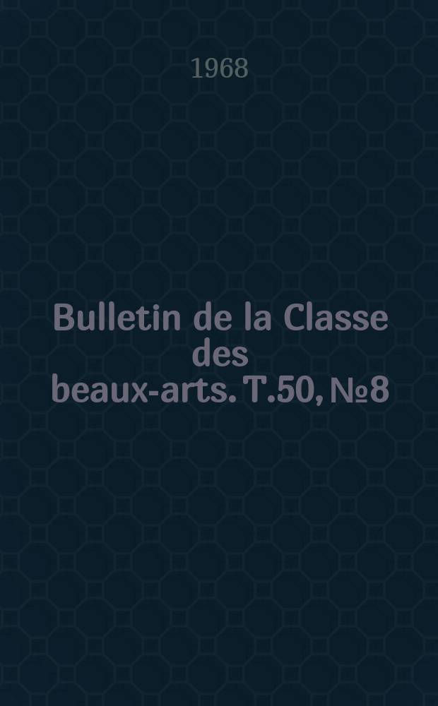 Bulletin de la Classe des beaux-arts. T.50, №8