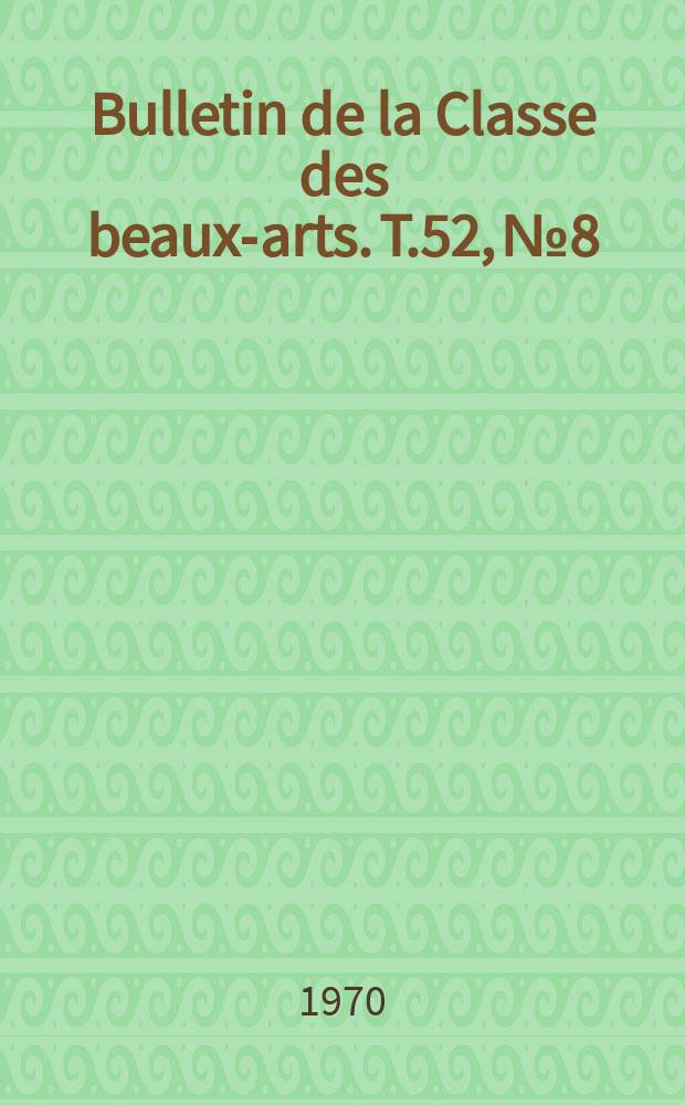 Bulletin de la Classe des beaux-arts. T.52, №8