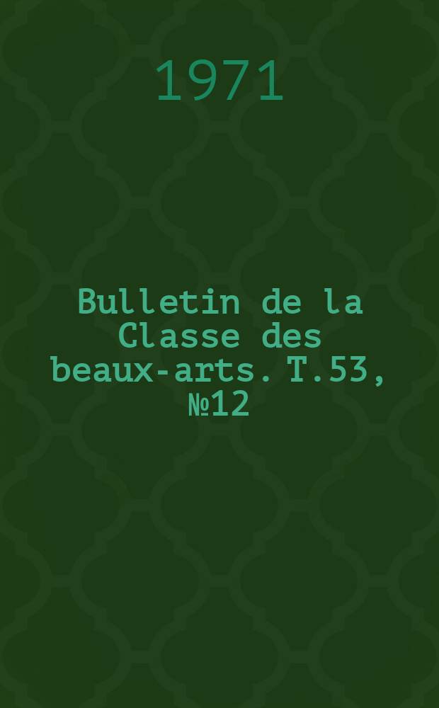 Bulletin de la Classe des beaux-arts. T.53, №12