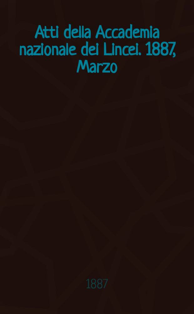 Atti della Accademia nazionale dei Lincei. 1887, Marzo