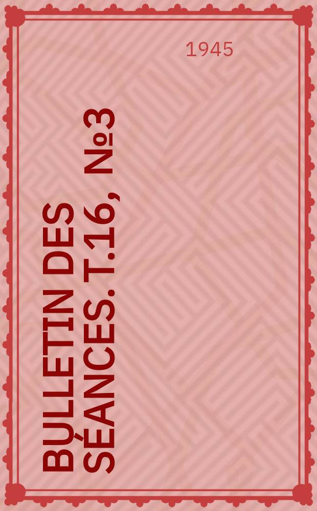 Bulletin des s&eacute;ances. T.16, [№3]