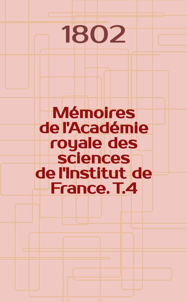 Mémoires de l'Académie royale des sciences de l'Institut de France. T.4