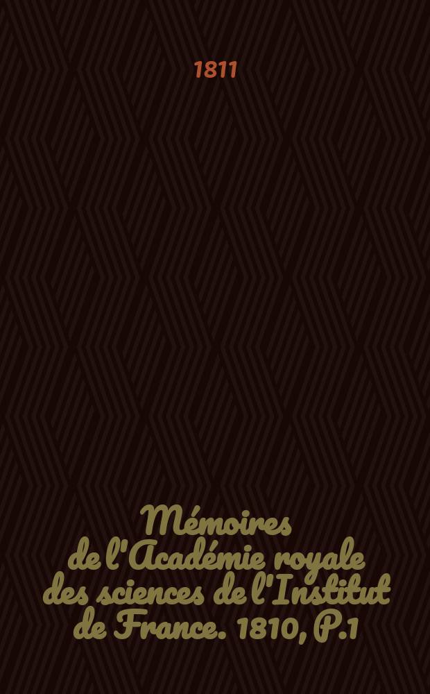 Mémoires de l'Académie royale des sciences de l'Institut de France. 1810, P.1