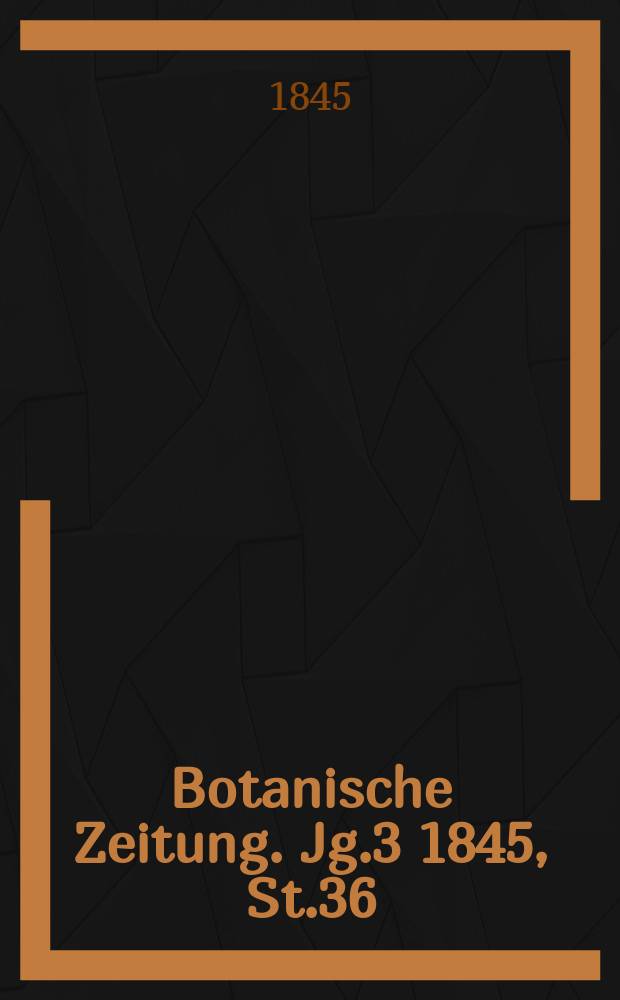 Botanische Zeitung. Jg.3 1845, St.36