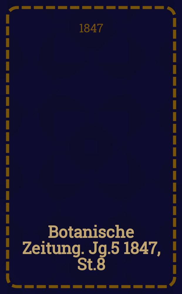 Botanische Zeitung. Jg.5 1847, St.8