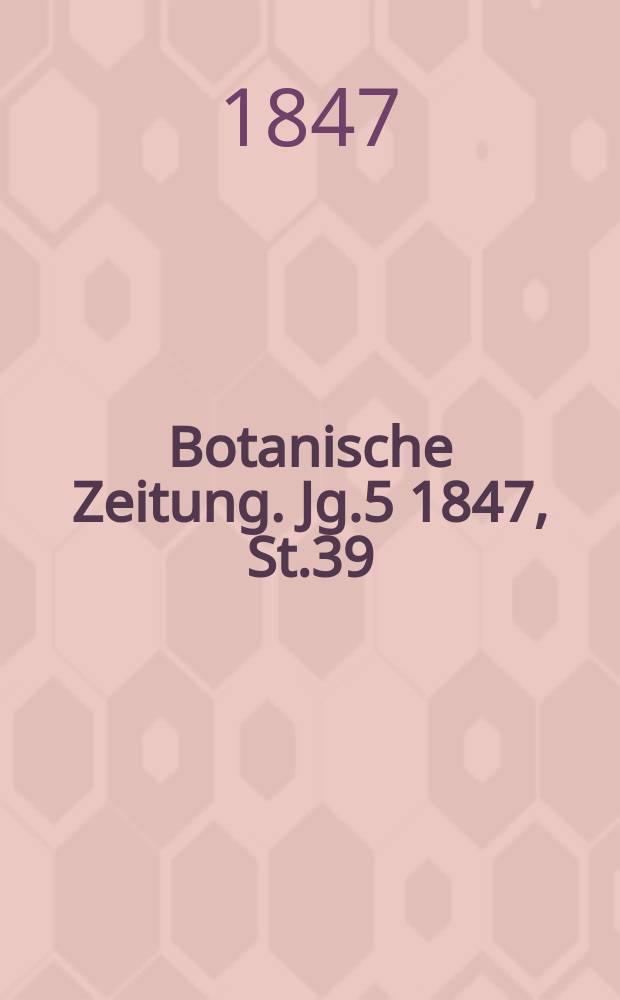 Botanische Zeitung. Jg.5 1847, St.39