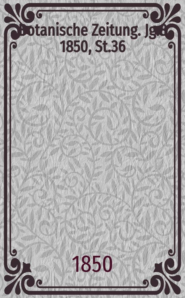 Botanische Zeitung. Jg.8 1850, St.36