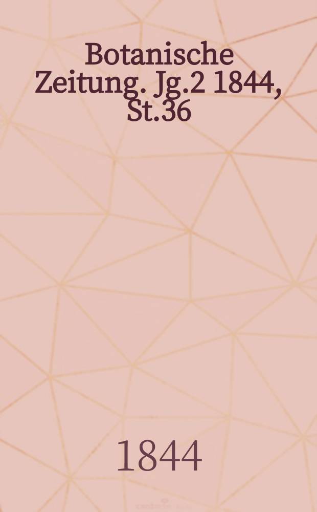 Botanische Zeitung. Jg.2 1844, St.36