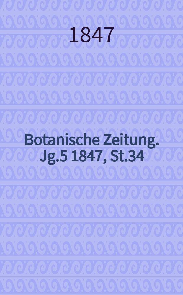 Botanische Zeitung. Jg.5 1847, St.34