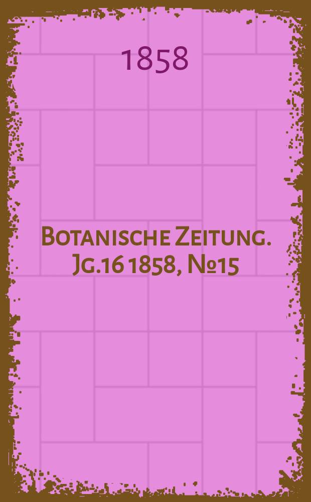 Botanische Zeitung. Jg.16 1858, №15