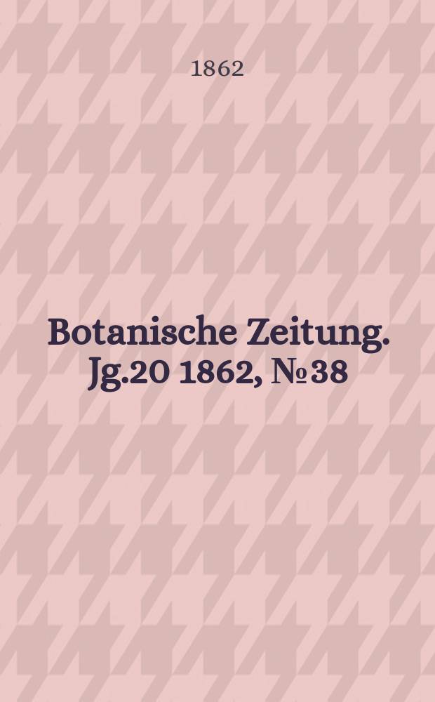 Botanische Zeitung. Jg.20 1862, №38