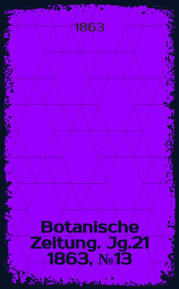 Botanische Zeitung. Jg.21 1863, №13