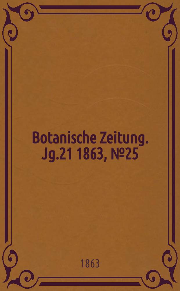 Botanische Zeitung. Jg.21 1863, №25