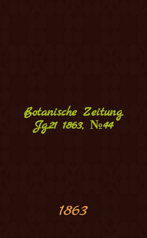 Botanische Zeitung. Jg.21 1863, №44