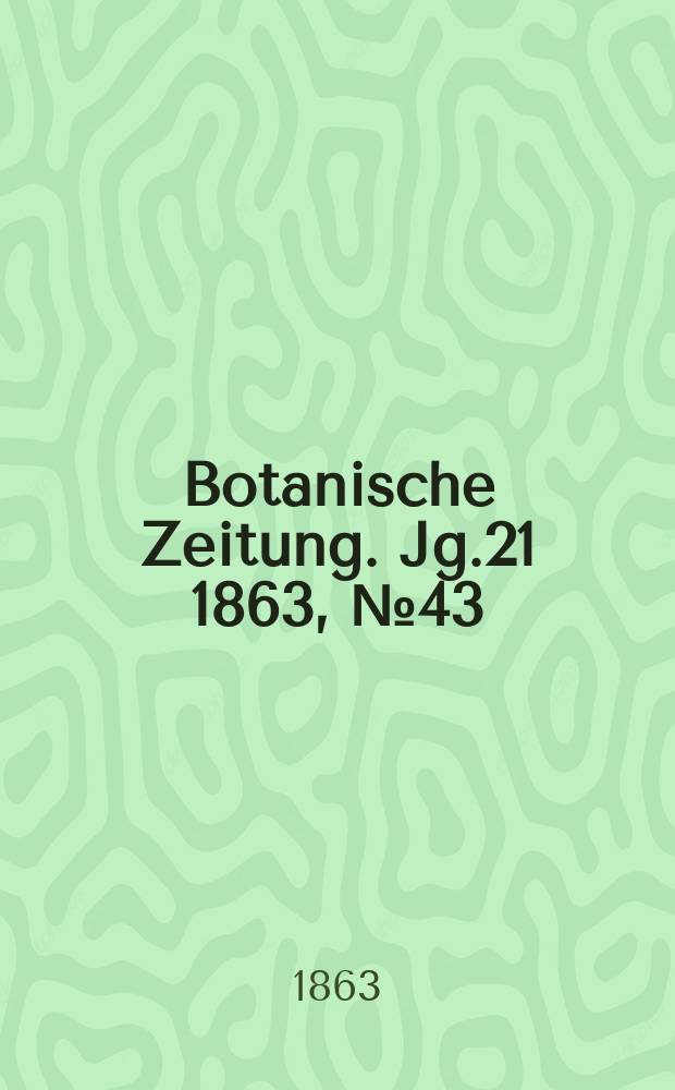 Botanische Zeitung. Jg.21 1863, №43