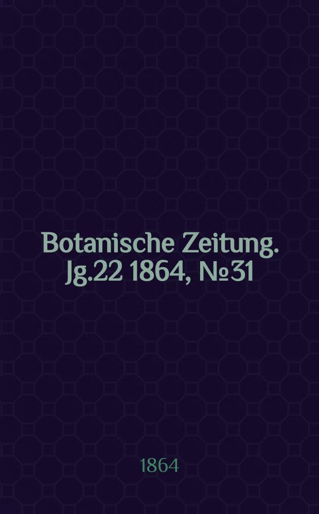Botanische Zeitung. Jg.22 1864, №31