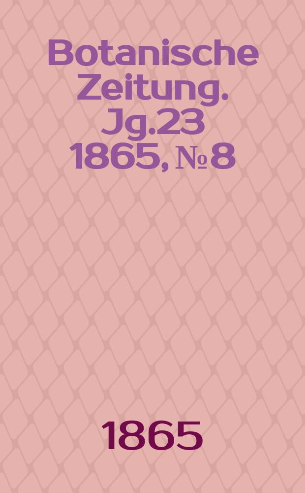 Botanische Zeitung. Jg.23 1865, №8