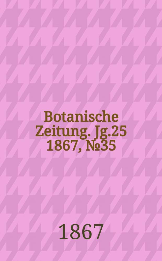 Botanische Zeitung. Jg.25 1867, №35