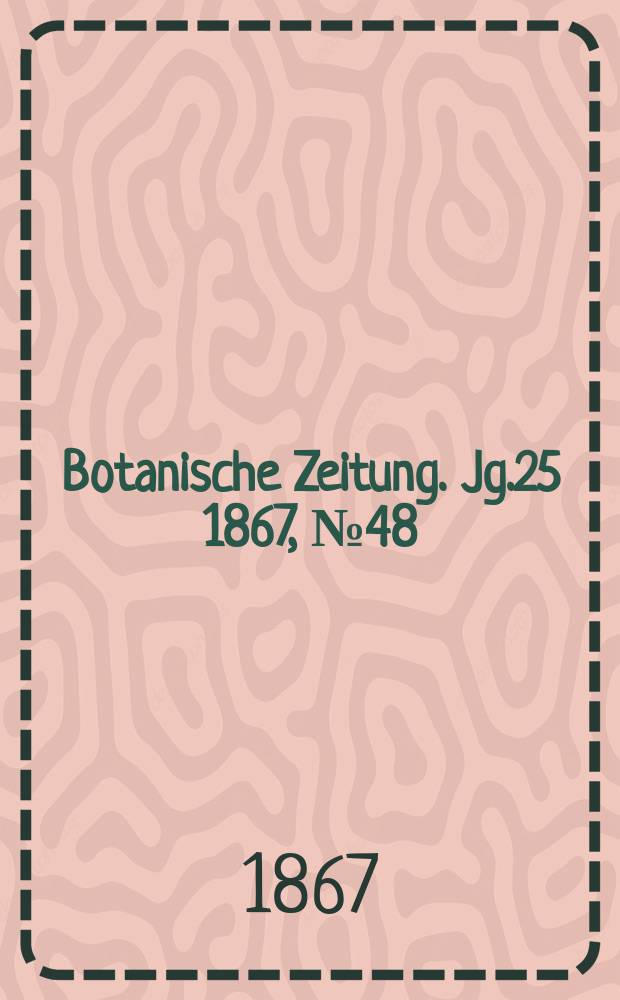 Botanische Zeitung. Jg.25 1867, №48