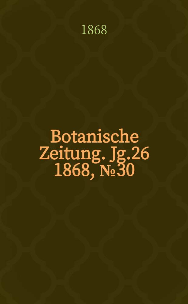 Botanische Zeitung. Jg.26 1868, №30