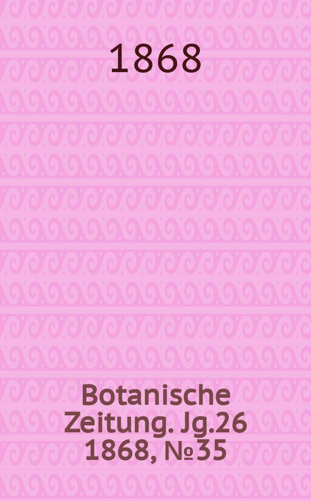 Botanische Zeitung. Jg.26 1868, №35