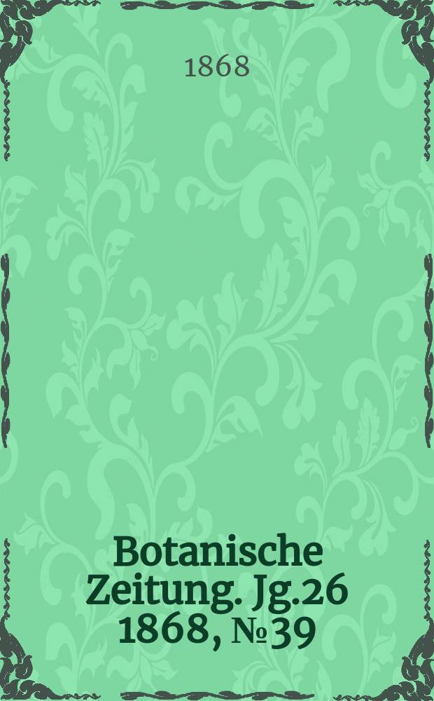 Botanische Zeitung. Jg.26 1868, №39