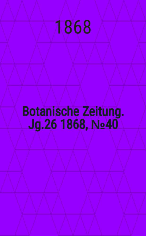 Botanische Zeitung. Jg.26 1868, №40