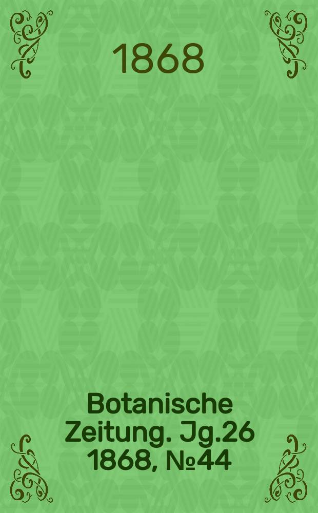 Botanische Zeitung. Jg.26 1868, №44