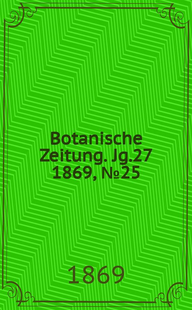 Botanische Zeitung. Jg.27 1869, №25