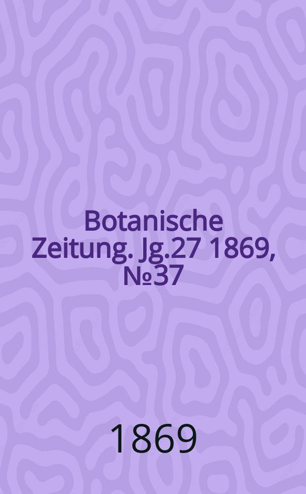 Botanische Zeitung. Jg.27 1869, №37