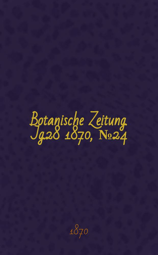 Botanische Zeitung. Jg.28 1870, №24